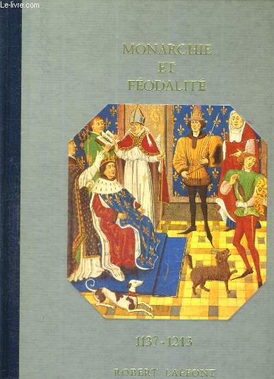 HISTOIRE DE LA FRANCE ET DES FRANCAIS AU JOUR LE JOUR.1137/1213 : MONARCHIE ET FEODALITE.