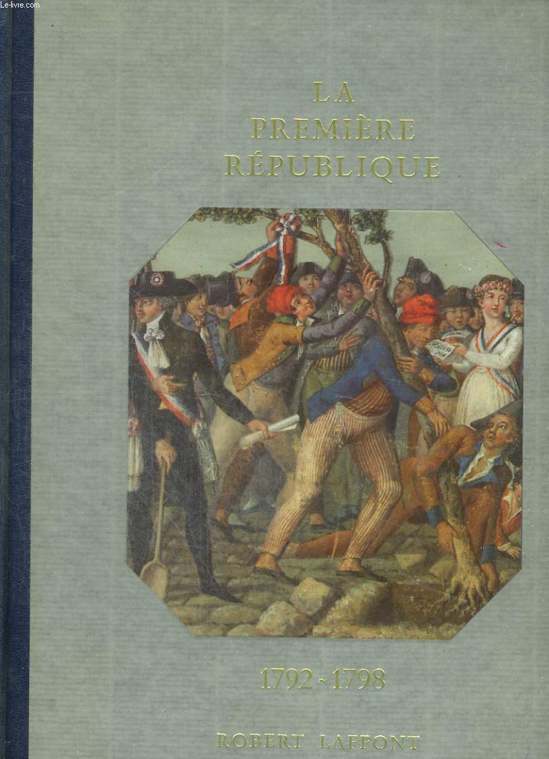 HISTOIRE DE LA FRANCE ET DES FRANCAIS AU JOUR LE JOUR. 1792/1798 : LA PREMIERE REPUBLIQUE.