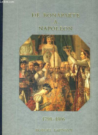 HISTOIRE DE LA FRANCE ET DES FRANCAIS AU JOUR LE JOUR. DE BONAPARTE A NAPOLEON.