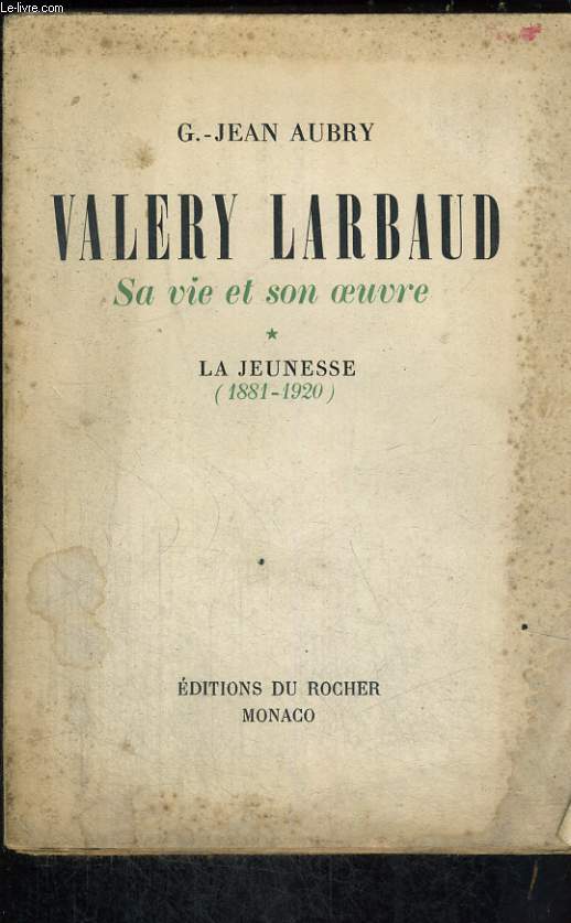 Valery Larbaud - sa vie et son oeuvre - Tome 1 - La jeunesse (1881-1920)