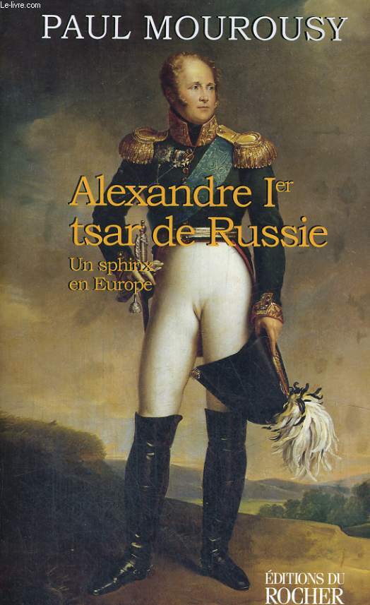 Alexandre Ier tsar de Russie - un Sphinx en Europe