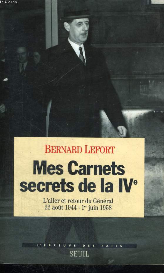 Mes Carnets secrets de la IVe - l'aller et retour du Gnral, 22 aot 1944 - 1er juin 1958