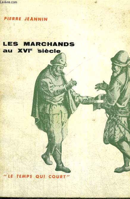 LES MARCHANDS AU XVIe SIECLE - Collection Le temps qui court n4