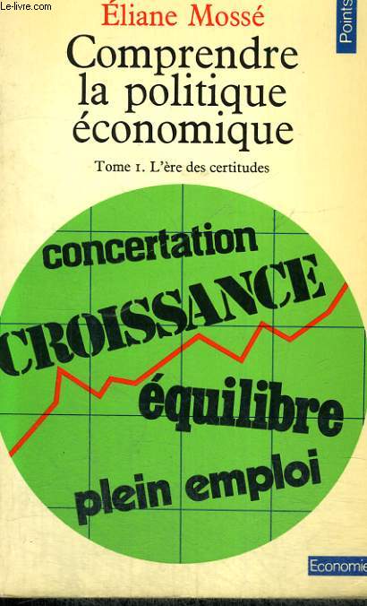 COMPRENDRE LA POLITIQUE ECONOMIQUE - TOME 1: L'ERE DES CERTITUDES - Collection Points Economie E13