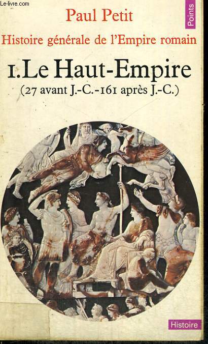 HISTOIRE GENERALE DE L'EMPIRE ROMAIN 1. LE HAUT-EMPIRE (27 avant J.C. - 161 aprs J.C.) - Collection Points Histoire H35