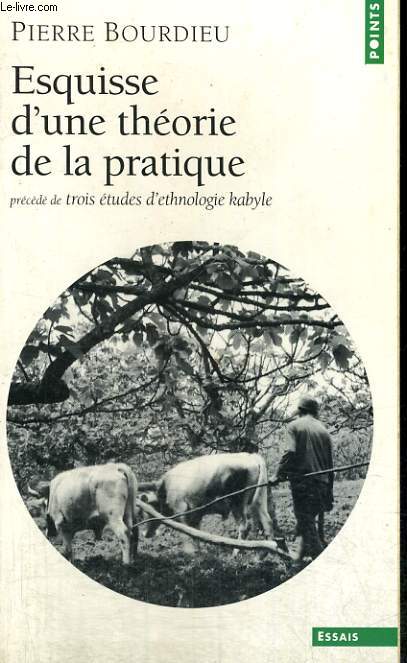 ESQUISSE D'UNE THEORIE DE LA PRATIQUE prcd de TROIS ETUDES D'ETHNOLOGIE KABYLE - Collection Points n 405