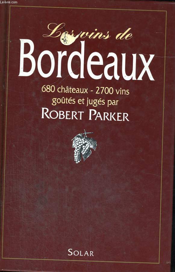 LES VINS DE BORDEAUX - 680 chteaux - 2700 vins gots et jugs par Robert Parker