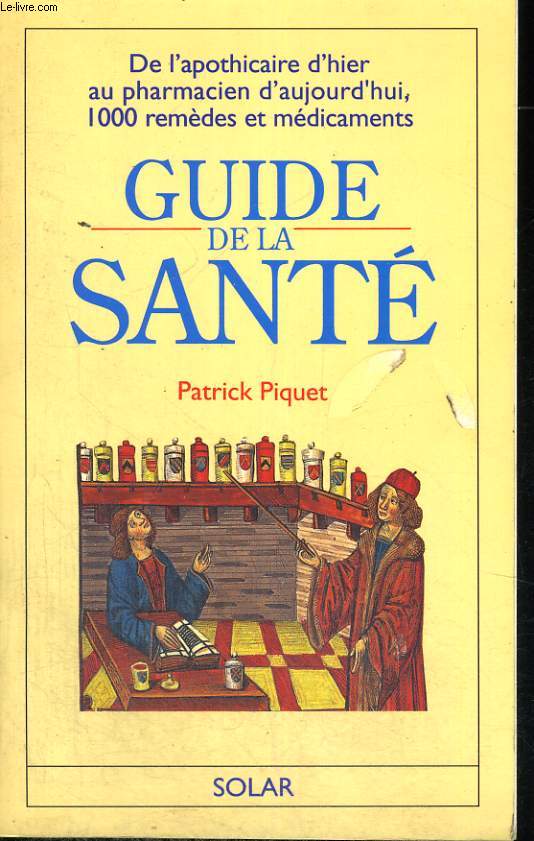 GUIDE DE LA SANTE - De l'apothicaire d'hier au pharmacien d'aujourd'hui, 1000 remdes et mdicaments