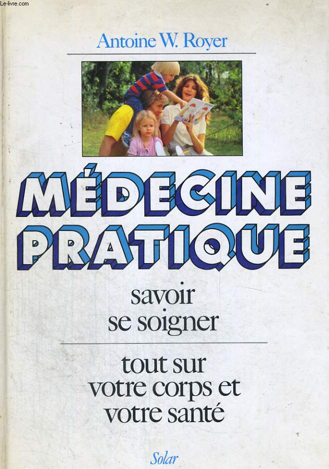 MEDECINE PRATIQUE. SAVOIR SE SOIGNER. TOUT SUR VOTRE CORPS ET VOTRE SANTE.