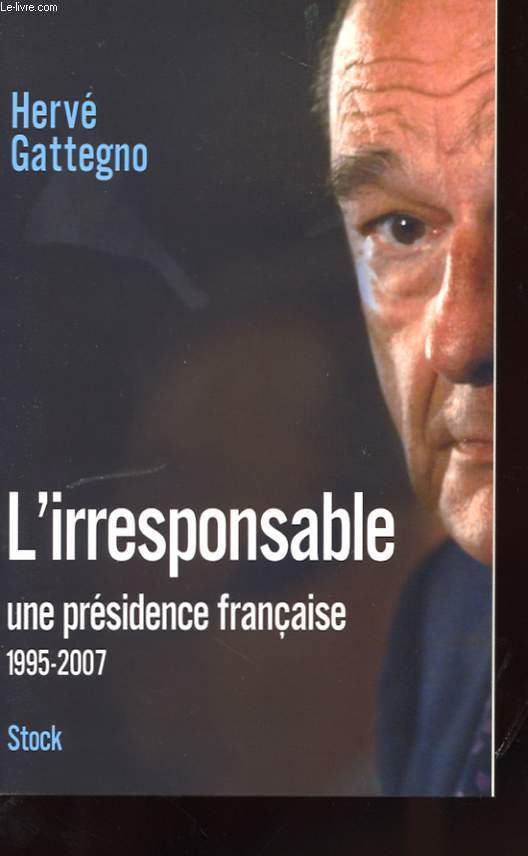 L'IRRESPONSABLE - UNE PRESIDENCE FRANCAISE - 1995-2007
