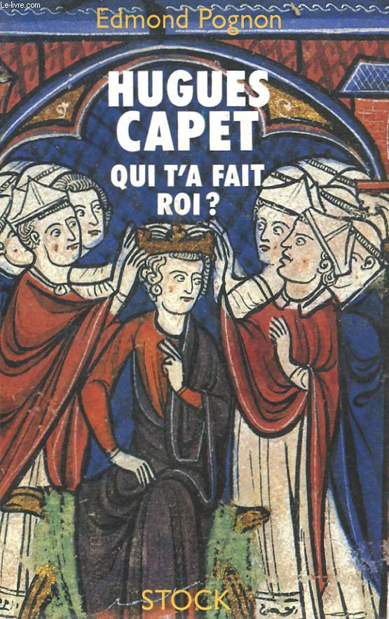 HUGUES CAPET - QUI T'A FAIT ROI ?