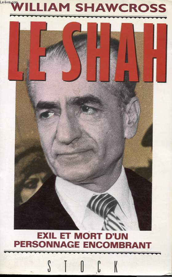 LE SHAH - EXIL ET MORT D'UN PERSONNAGE ENCOMBRANT