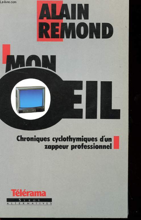 MON OEIL - CHRONIQUES CYCLOTHYMIQUES D'UN ZAPPEUR PROFESSIONNEL