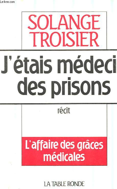 J'ETAIS MEDECIN DES PRISONS - L'AFFAITRES DES GRACES MEDICALES