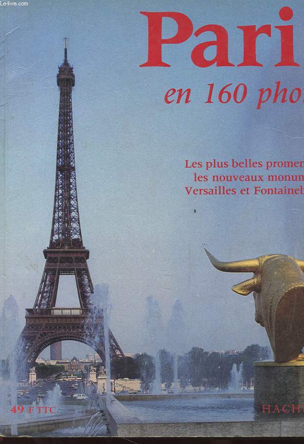 PARIS EN 160 PHOTOS - LES PLUS BELLES PROMENADES, LES NOUVEAUX MONUMENTS, VERSAILLES ET FONTAINEBLEU