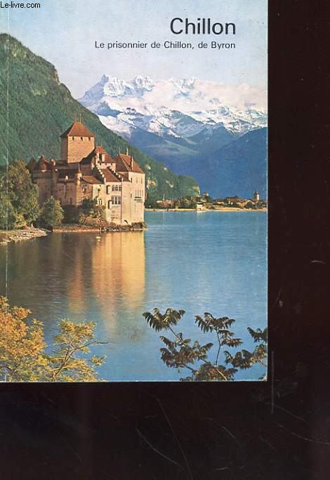 CHILLON - NOTICE HISTORIQUE SUIVI DU POEME DE BRYON SUR BONIVARD