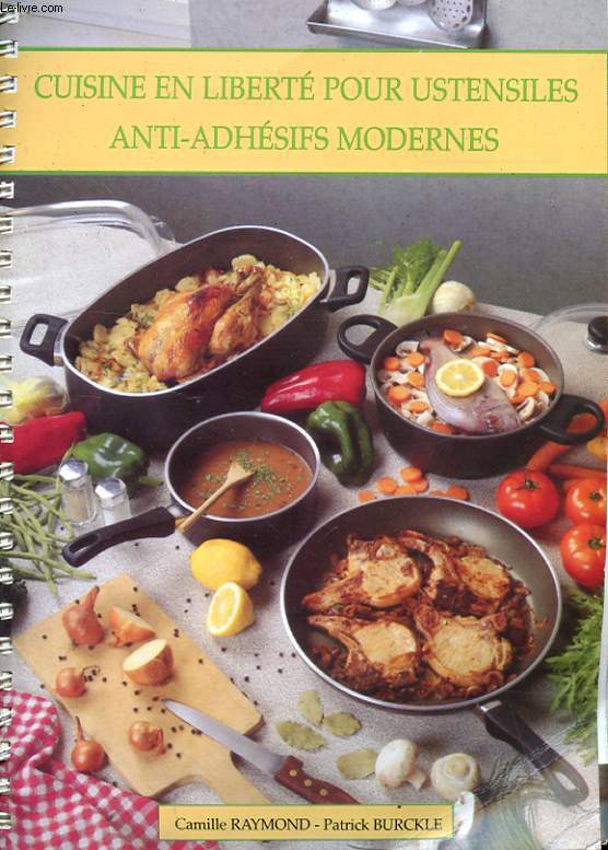 CUISINE EN LIBERTE POUR USTENSILES ANTI-ADHESIFS MODERNES - POUR FEMMES MODERNES QUI VEUT VOIR TOUTE SA FAMILLE EN FORME ET EN BONNE SANTE, QUI AIME RECEVOIR SES MAIS ET POUR QUI CHAQUE REPAS DOIT DEVENIR UN MOMENT DE FETE