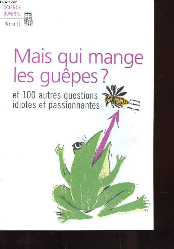 MAIS QUI MANGE LES GUEPES ? ET 100 AUTRES QUESTIONS IDIOTES ET PASSIONNANTES