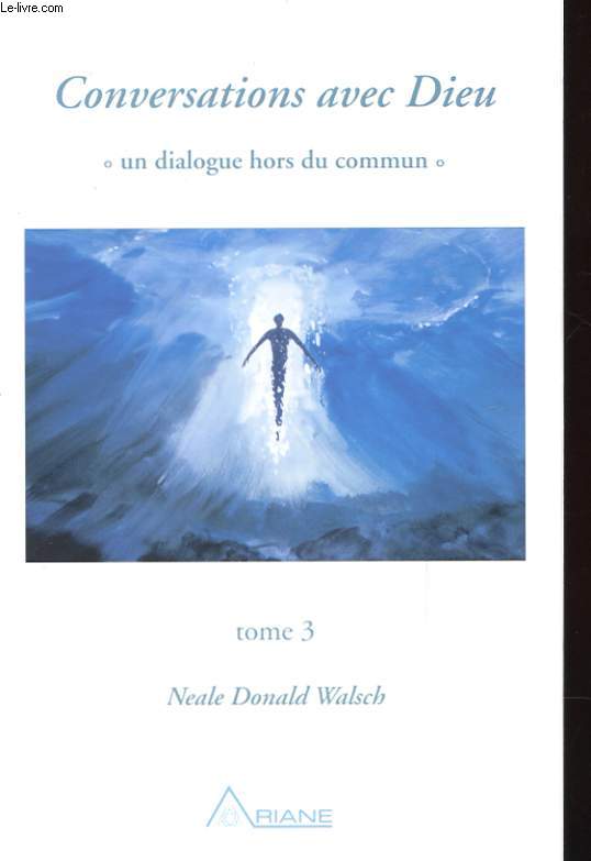 CONVERSATIONS AVEC DIEU - UN DILOGUE HORS DU COMMUN - TOME 3