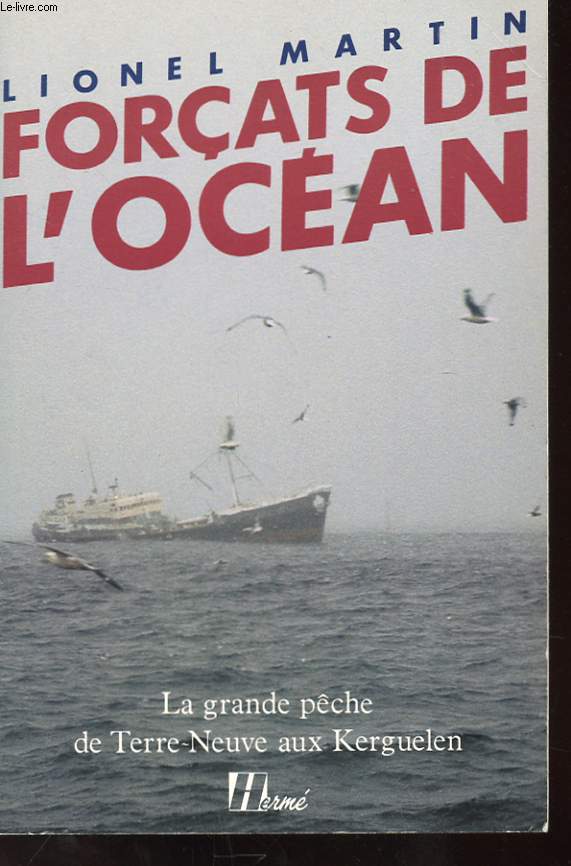 FORCATS DE L'OCEAN - LA GRANDE PECHE DE TERRE-NEUVE AUX KERGUELEN