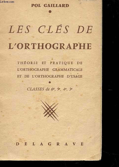 LES CLES DE L'ORTHOGRAPHE - THEORIE ET PRATIQUE DE L'ORTHOGRAPHE GRAMMATICALE ET DE L'ORTHOGRAPHIE D'USAGE - CLASSE DE 6e A LA 3e