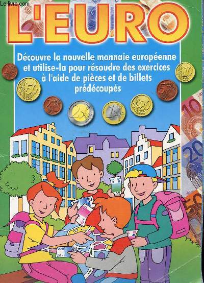 L'EURO - DECOUVRE LA NOUVELLE MONNAIE EUROPEENNE ET UTILISE-LA POUR RESOUDRE DES EXERCICES A L'AIDE DE PIECES ET DE BILLETS PREDECOUPES