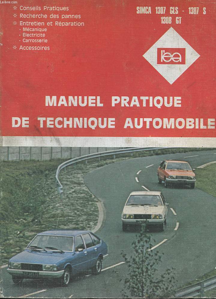 MANUEL PRATIQUE DE TECHNIQUE AUTOMOBILE SIMCA 1307 GLS - 1307 S - 1308 GT - CONSEILS PRATIQUES - RECHERCHE DES PANNES - ENTRETIEN ET REPARATION - ACCESSOIRES