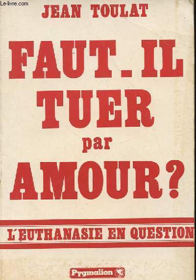 FAUT-IL TUER PAR AMOUR ? L'EUTHANASIE EN QUESTION