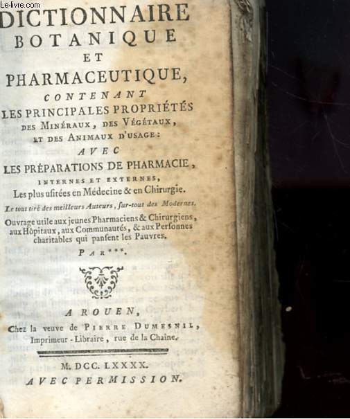 DICTIONNAIRE BOTANIQUE ET PHARMACEUTIQUE CONTENANT LES PRINCIPALE PROPRIETES DES MINERAUX, DES VEGETAUX ET DES ANIMAUX D'USAGE : AVEC LES PREPARATIONS DE PHARMACIE INTERNES ET EXTERNES LES PLUS USITEES EN MEDECINE & EN CHIRURUGIE