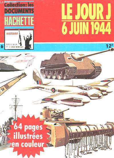 COLLECTION : LES DOCUMENTS HACHETTE - HISTOIRE - AREMES DE LA 2E GUERRE MONDIALE N6 - LE JOUR J 6 JUIN 1944