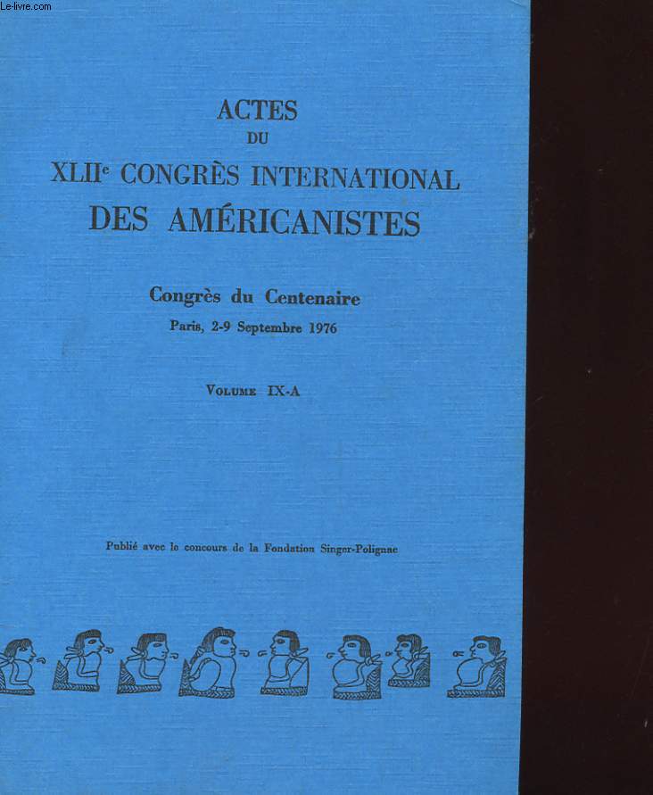 ACTES DU XLII e CONGRES INTERNATIONAL DES AMERICANISTES - CONGRES DU CENTENAIRE - PARIS 2- 9 SEPTEMBRE 1976 - VOLUME IX-A