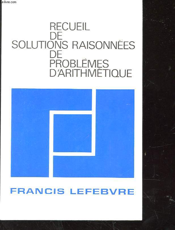 RECUEIL DE SOLUTIONS RAISONNEES DE PROBLEMES D'ARITHMETIQUE