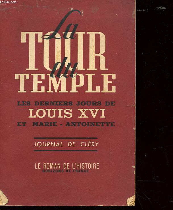 LA TOUR DU TEMPLE LES DERNIERS JOURS DE LOUIS XVI PAR CLERY, EDGEWORTH DE FIRMONT ET MARIE THERESE DE FRANCE