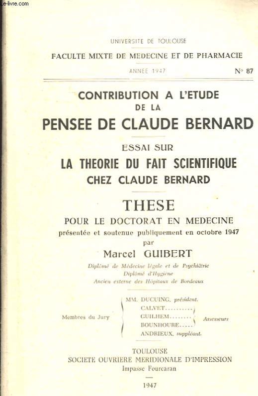 CONTRIBUTION A L'ETUDE DE LA PENSEE DE CLAUDE BERNARD - ESSAI SUR LA THEORIE DU FAIT SCIENTIFIQUE CHEZ CLAUDE BERNARD