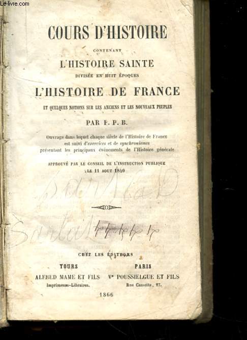 COURS D'HISTOIRE CONTENANT L'HISTOIRE SAINTE DIVISEE EN HUIT EPOQUES L'HISTOIRE DE FRANCE ET QUELQUES NOTIONS SUR LES ANCIENS ET LES NOUVEUX PEUPLES