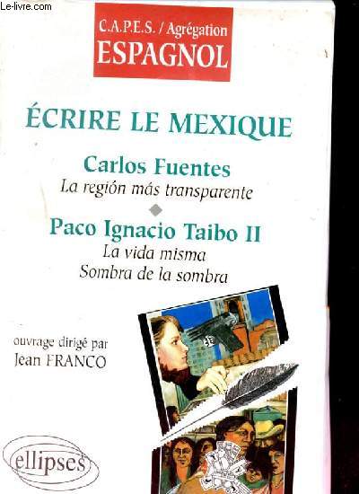 ECRIRE LE MEXIQUE. LA REGION MAS TRANSPARENTE PAR CARLOS FUENTE. LA VIDA MISMA SOMBRA DE LA SOMBRA PAR PACO IGNACIO TAIBO II