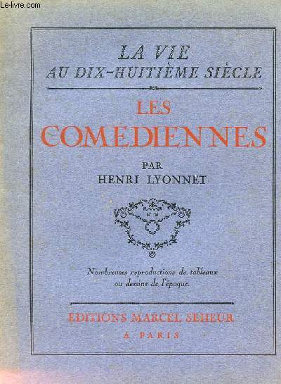 LES COMEDIENNES. LA VIE AU DIX HUITIEME SIECLE. TOME 4