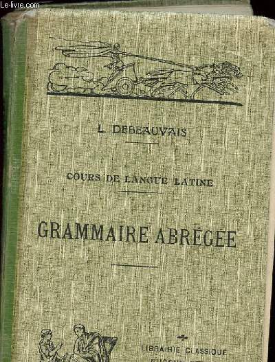 COURS DE LANGUE LATINE. GRAMMAIRE ABREGEE.