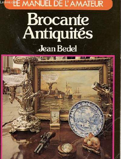 BROCANTE ANTIQUITES. LE MANUEL DE L'AMATEUR