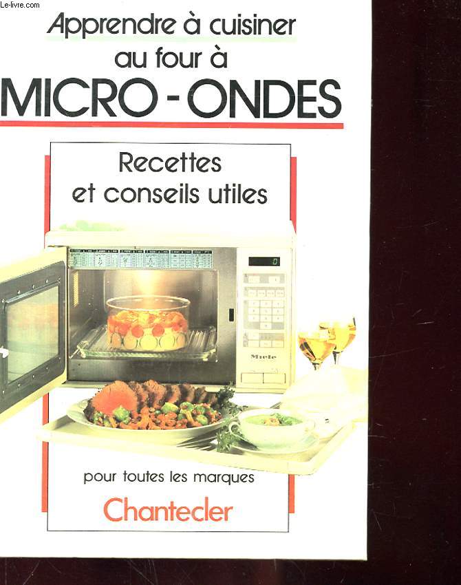 APPRENDRE A CUISINER AU FOUR A AMICRO-ONDES - RECETTES ET CONSEILS UTILES - POUR TOUTES LES MARQUES CHANTECLERC