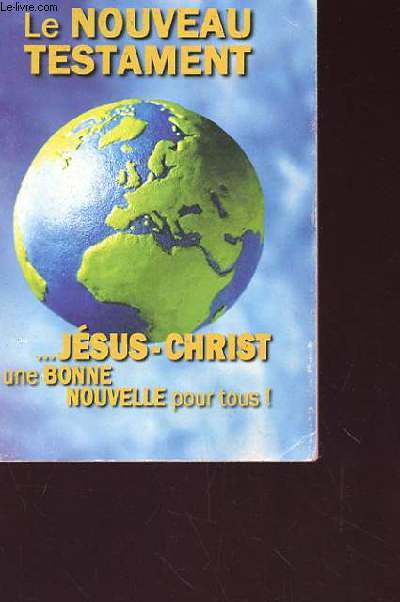 LE NOUVEAU TESTAMENT JESUS-CHRIST UNE BONNE NOUVELLE POUR TOUS ! / Nouvelle editons de Geneve 1979