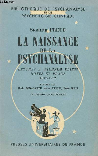 LA NAISSANCE DE LA PSYCHANALYSE - Lettre à Wilhelm Fliess, Notes et Plans (1887-1902)