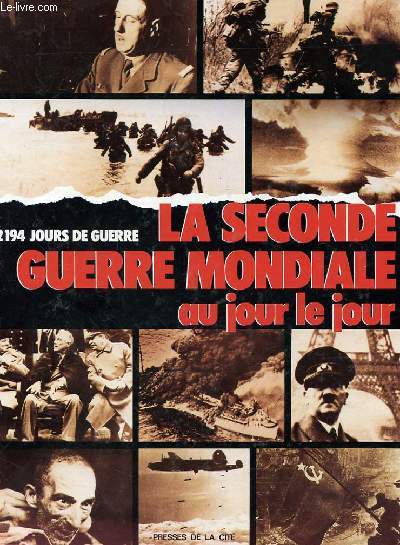 LA SECONDE GUERRE MONDIALE AU JOUR LE JOUR - 2194 jours de guerre