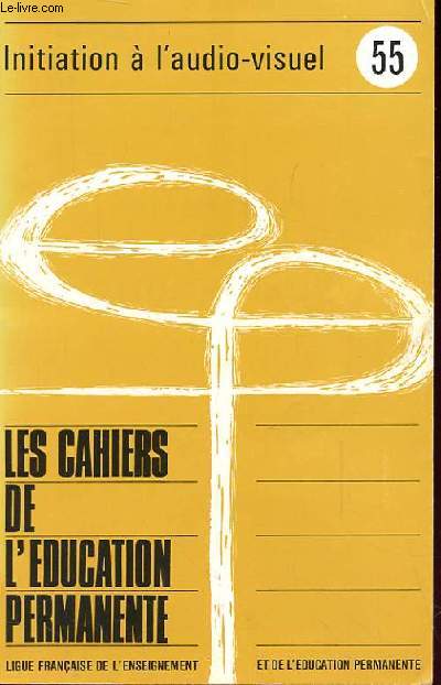 LES CAHIERS DE L'EDUCATION PERMANENTE : Initiation  l'audio visuel n55