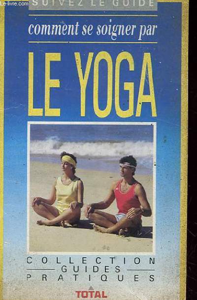 SUIVEZ LE GUIDE : COMMENT SE SOIGNER PAR LE YOGA