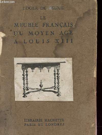 LE MEUBLE FRANCAIS DU MOYEN AGE A LOUIS XIII