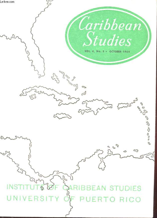 CARIBBEAN STUDIES VOL. 4, N3 OCTOBER 1964. INSTITUTE OF CARIBBEAN STUDIES UNIVERSITY OF PUERTO RICO.