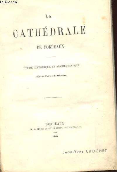 LA CATHEDRALE DE BORDEAUX. ETUDE HISTORIQUE ET ARCHEOLOGIQUE.
