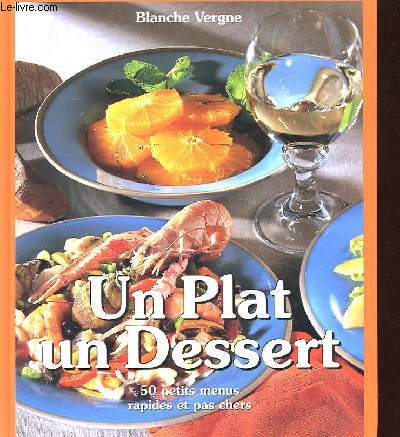 UN PLAT, UN DESSERT. 50 PETITS MENUS RAPIDES ET PAS CHERS. BLANCHE VERGNE