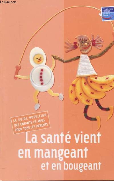 LA SANTE VIENT EN MANGEANT ET EN BOUGEANT. LE GUIDE NUTRITION DES ENFANTS ET ADOS POUR TOUS LES PARENTS